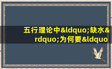 五行理论中“缺水”为何要“戴金”