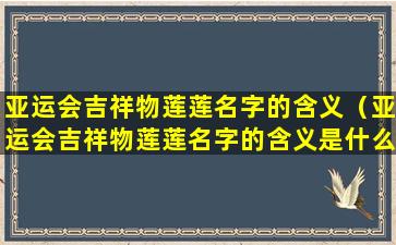 亚运会吉祥物莲莲名字的含义（亚运会吉祥物莲莲名字的含义是什么）