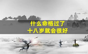 什么命格过了十八岁就会很好