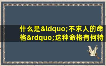 什么是“不求人的命格”这种命格有何特点