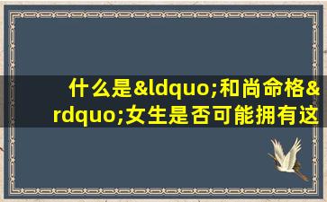 什么是“和尚命格”女生是否可能拥有这种命格