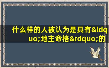 什么样的人被认为是具有“地主命格”的人