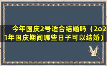 今年国庆2号适合结婚吗（2o21年国庆期间哪些日子可以结婚）