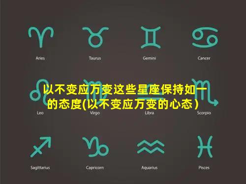 以不变应万变这些星座保持如一的态度(以不变应万变的心态）