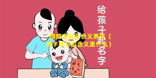 传熠字取名含义男孩（传字取名的含义是什么）