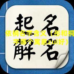 依桐名字含义（彤和桐字哪个寓意zui好）