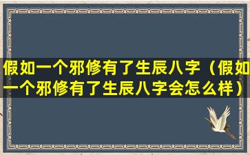 假如一个邪修有了生辰八字（假如一个邪修有了生辰八字会怎么样）