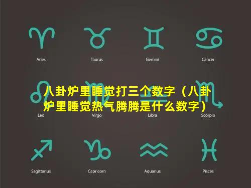 八卦炉里睡觉打三个数字（八卦炉里睡觉热气腾腾是什么数字）