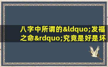 八字中所谓的“发福之命”究竟是好是坏