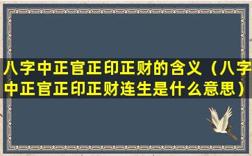 八字中正官正印正财的含义（八字中正官正印正财连生是什么意思）