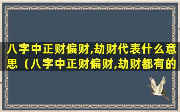 八字中正财偏财,劫财代表什么意思（八字中正财偏财,劫财都有的女命好不好）