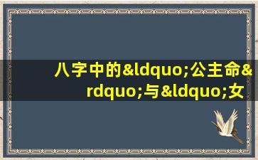 八字中的“公主命”与“女王命”：命运的两种诠释