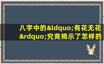 八字中的“有花无花”究竟揭示了怎样的命格特征