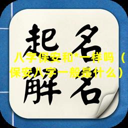 八字保安和*一样吗（保安八字一般是什么）