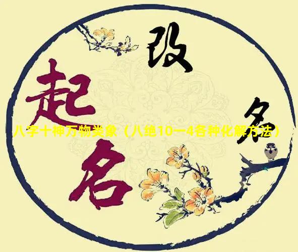 八字十神万物类象（八绝10一4各种化解方法）