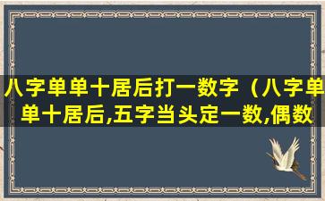 八字单单十居后打一数字（八字单单十居后,五字当头定一数,偶数吉祥再出六）