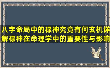 八字命局中的禄神究竟有何玄机详解禄神在命理学中的重要性与影响