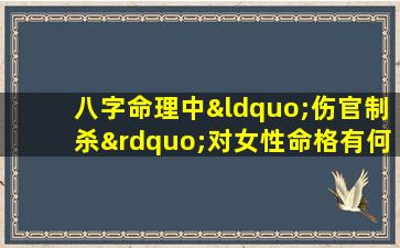 八字命理中“伤官制杀”对女性命格有何影响