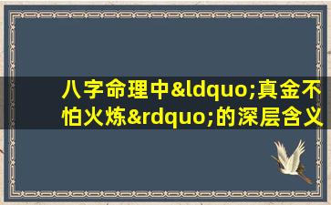 八字命理中“真金不怕火炼”的深层含义是什么