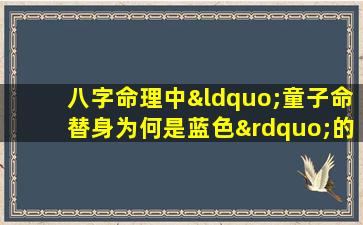 八字命理中“童子命替身为何是蓝色”的神秘解读