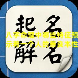 八字命理中哪些特征预示着一个人的善良本性