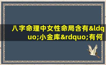 八字命理中女性命局含有“小金库”有何寓意