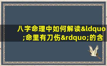 八字命理中如何解读“命里有刀伤”的含义