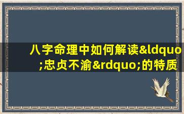 八字命理中如何解读“忠贞不渝”的特质