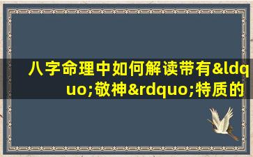 八字命理中如何解读带有“敬神”特质的命格