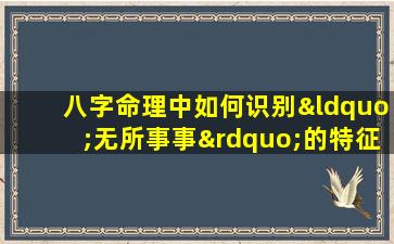 八字命理中如何识别“无所事事”的特征