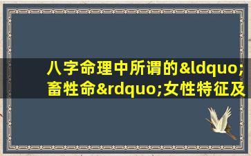 八字命理中所谓的“畜牲命”女性特征及其影响