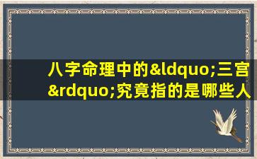 八字命理中的“三宫”究竟指的是哪些人