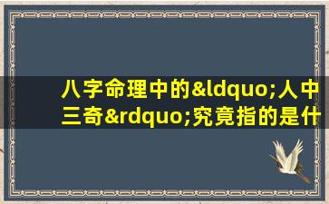 八字命理中的“人中三奇”究竟指的是什么