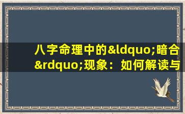 八字命理中的“暗合”现象：如何解读与应用