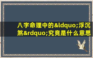 八字命理中的“浮沉煞”究竟是什么意思