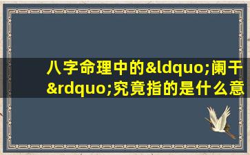 八字命理中的“阑干”究竟指的是什么意思