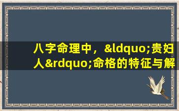 八字命理中，“贵妇人”命格的特征与解析是什么