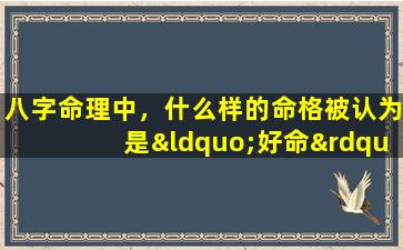 八字命理中，什么样的命格被认为是“好命”