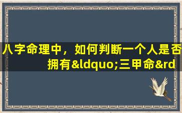 八字命理中，如何判断一个人是否拥有“三甲命”