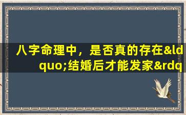 八字命理中，是否真的存在“结婚后才能发家”的说法