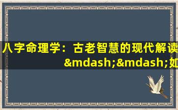 八字命理学：古老智慧的现代解读——如何深入探讨八字命理学的精髓与应用