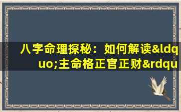 八字命理探秘：如何解读“主命格正官正财”