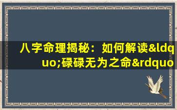 八字命理揭秘：如何解读“碌碌无为之命”