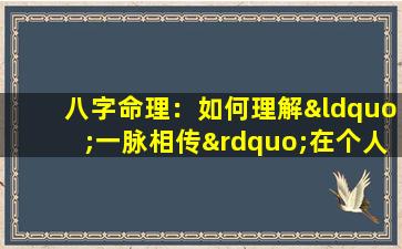 八字命理：如何理解“一脉相传”在个人命运中的体现