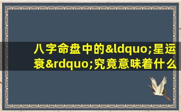 八字命盘中的“星运衰”究竟意味着什么