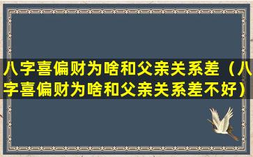 八字喜偏财为啥和父亲关系差（八字喜偏财为啥和父亲关系差不好）