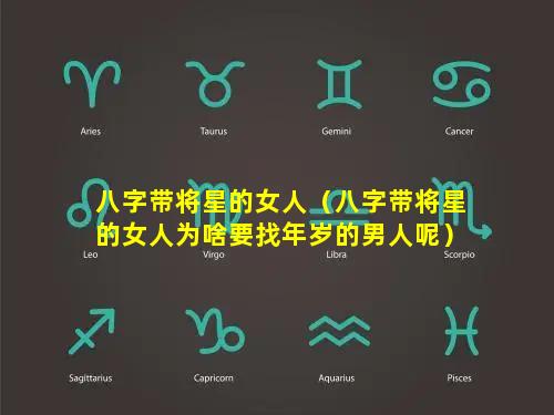 八字带将星的女人（八字带将星的女人为啥要找年岁的男人呢）