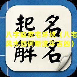 八字断家宅环境（八宅风水如何断流年吉凶）