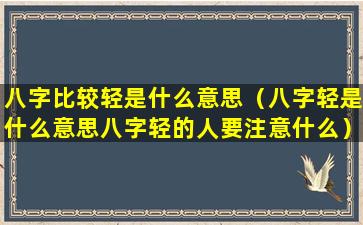 八字比较轻是什么意思（八字轻是什么意思八字轻的人要注意什么）