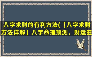 八字求财的有利方法(【八字求财方法详解】八字命理预测，财运旺旺达达)